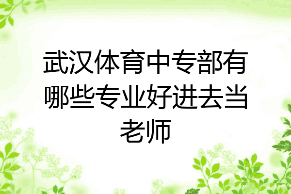 武汉体育中专部有哪些专业好进去当老师