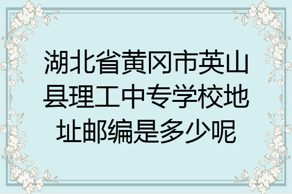 湖北省黄冈市英山县理工中专学校地址邮编是多少呢