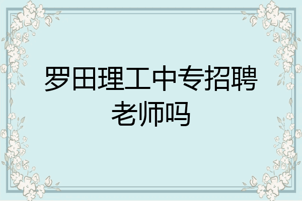 罗田理工中专招聘老师吗