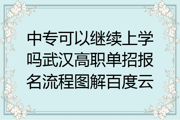 中专可以继续上学吗武汉高职单招报名流程图解百度云