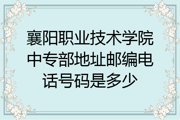 襄阳职业技术学院中专部地址邮编电话号码是多少