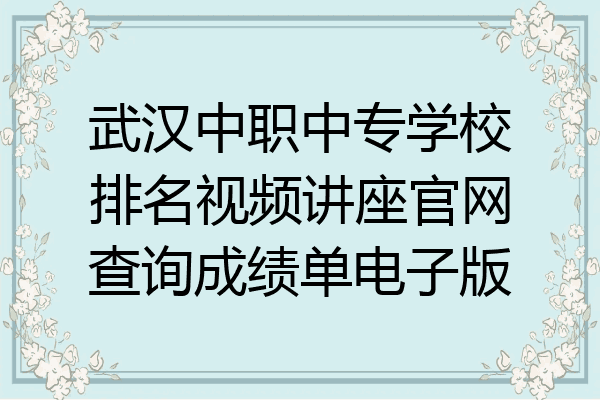 武汉中职中专学校排名视频讲座官网查询成绩单电子版