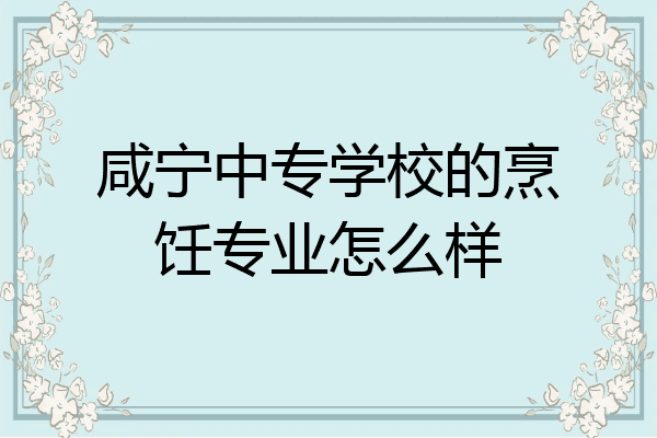 咸宁中专学校的烹饪专业怎么样