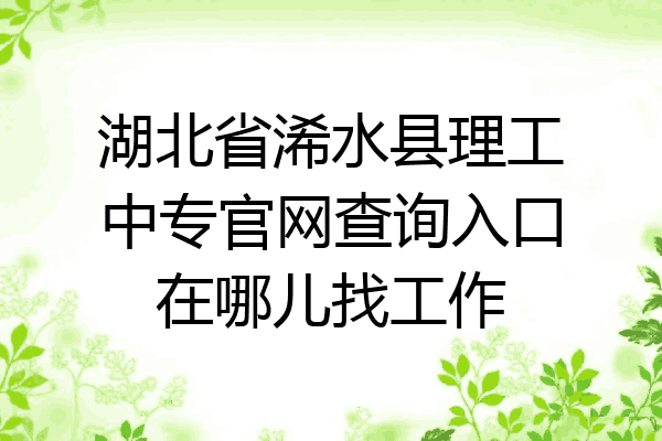 湖北省浠水县理工中专官网查询入口在哪儿找工作