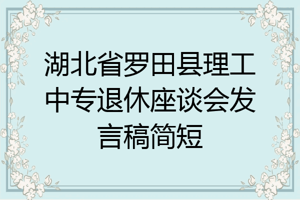 湖北省罗田县理工中专退休座谈会发言稿简短