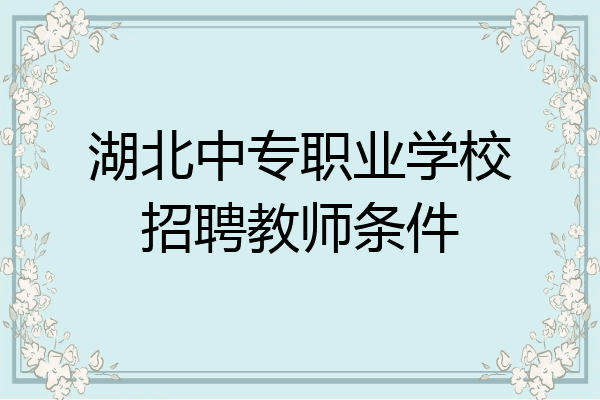 湖北中专职业学校招聘教师条件