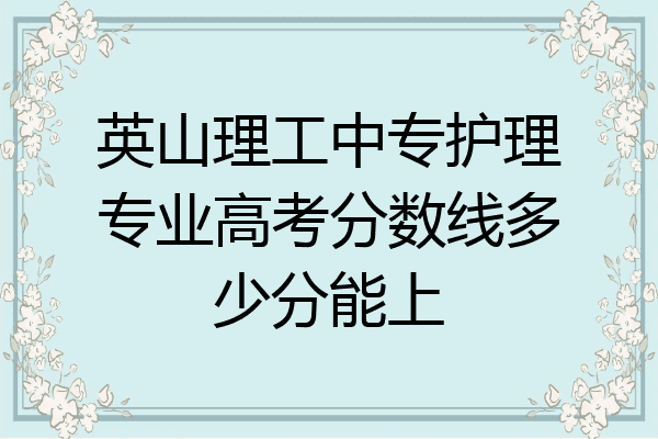 英山理工中专护理专业高考分数线多少分能上