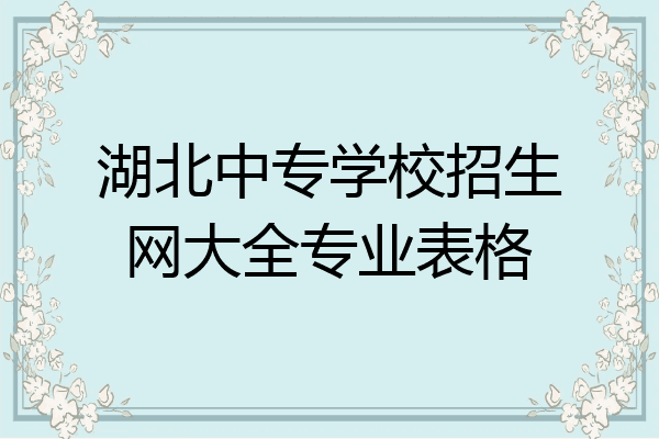 湖北中专学校招生网大全专业表格