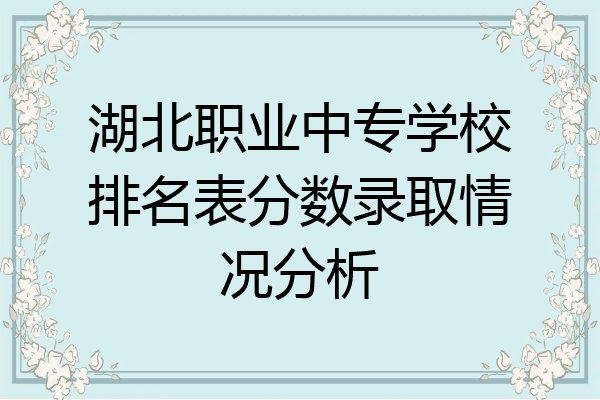 湖北职业中专学校排名表分数录取情况分析