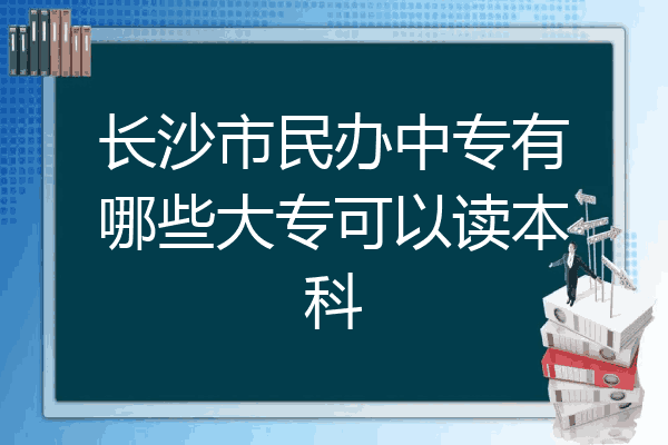 长沙市民办中专有哪些大专可以读本科
