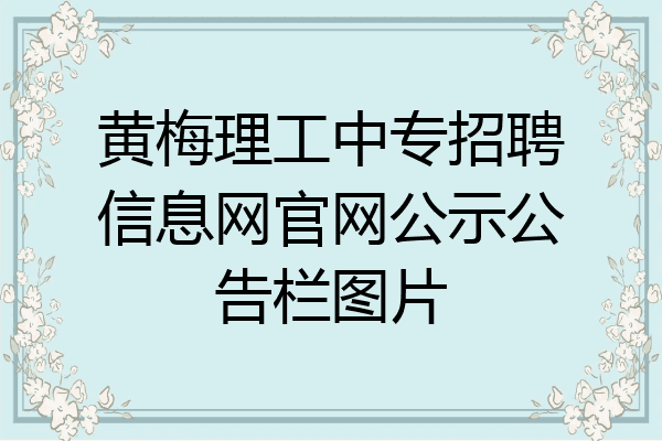 黄梅理工中专招聘信息网官网公示公告栏图片
