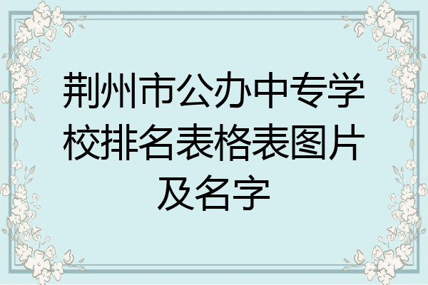 荆州市公办中专学校排名表格表图片及名字