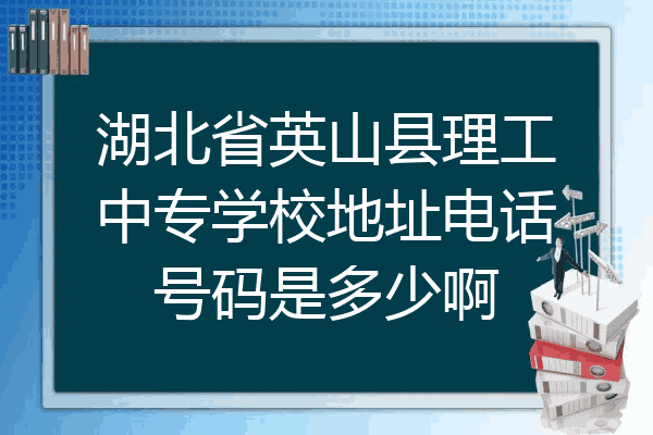 湖北省英山县理工中专学校地址电话号码是多少啊
