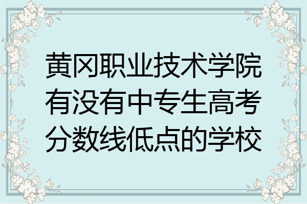 黄冈职业技术学院有没有中专生高考分数线低点的学校