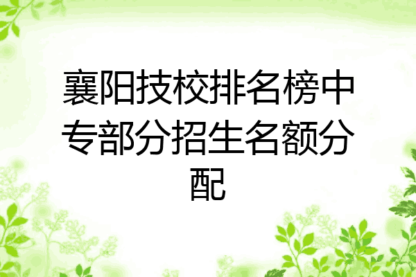 襄阳技校排名榜中专部分招生名额分配