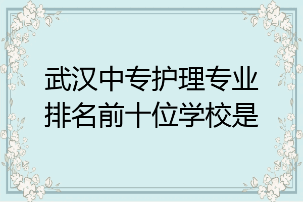 武汉中专护理专业排名前十位学校是