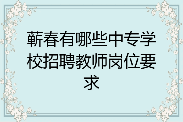 蕲春有哪些中专学校招聘教师岗位要求