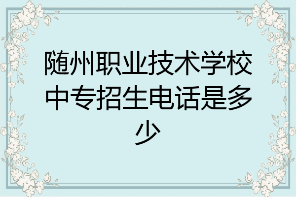 随州职业技术学校中专招生电话是多少