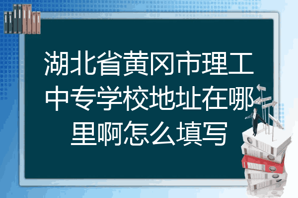 湖北省黄冈市理工中专学校地址在哪里啊怎么填写