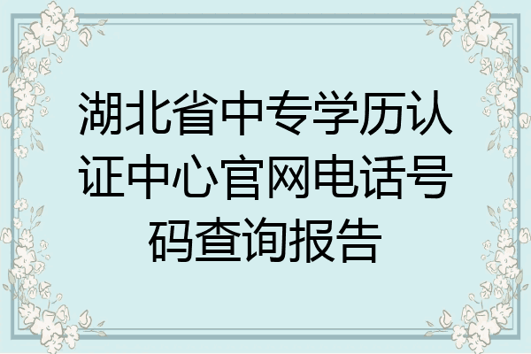 湖北省中专学历认证中心官网电话号码查询报告