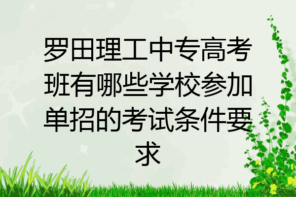 罗田理工中专高考班有哪些学校参加单招的考试条件要求