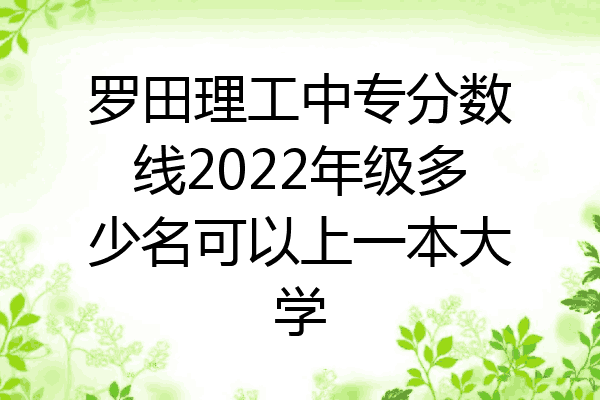 罗田理工中专分数线2022年级多少名可以上一本大学