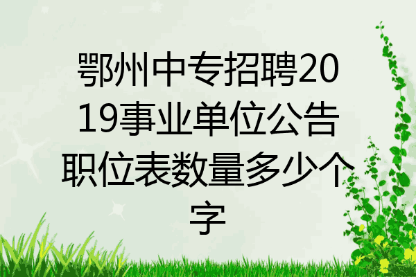 鄂州中专招聘2019事业单位公告职位表数量多少个字