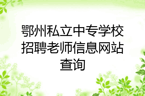 鄂州私立中专学校招聘老师信息网站查询