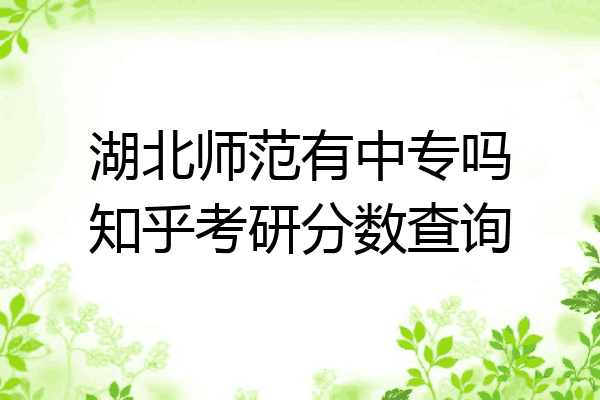 湖北师范有中专吗知乎考研分数查询