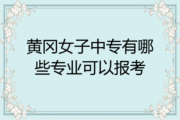 黄冈女子中专有哪些专业可以报考