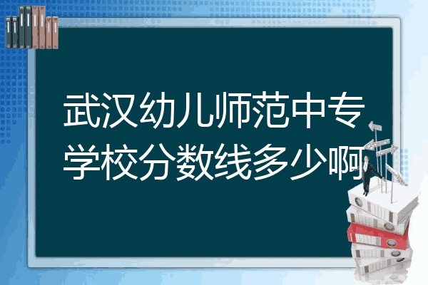 武汉幼儿师范中专学校分数线多少啊