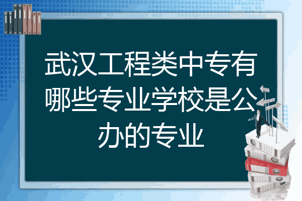 武汉工程类中专有哪些专业学校是公办的专业