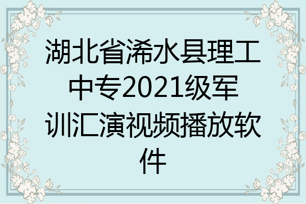 湖北省浠水县理工中专2021级军训汇演视频播放软件