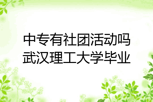 中专有社团活动吗武汉理工大学毕业
