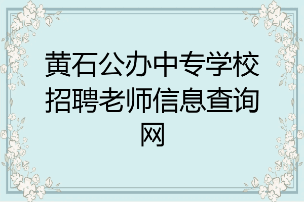 黄石公办中专学校招聘老师信息查询网