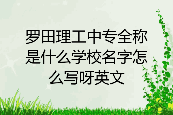 罗田理工中专全称是什么学校名字怎么写呀英文