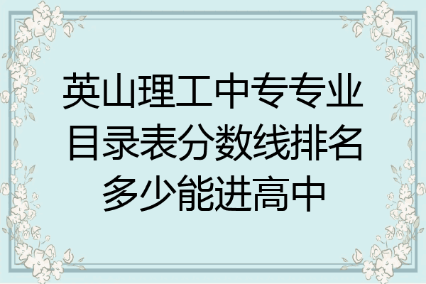 英山理工中专专业目录表分数线排名多少能进高中