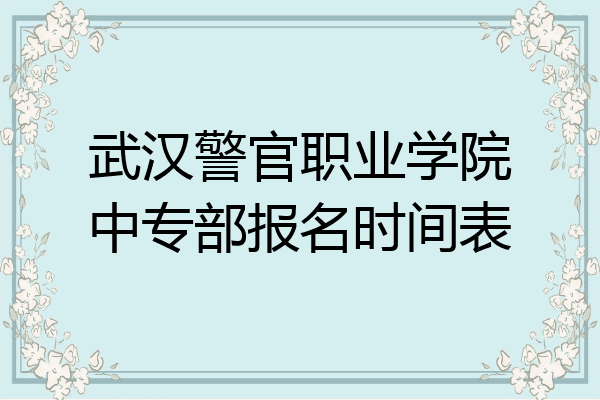 武汉警官职业学院中专部报名时间表