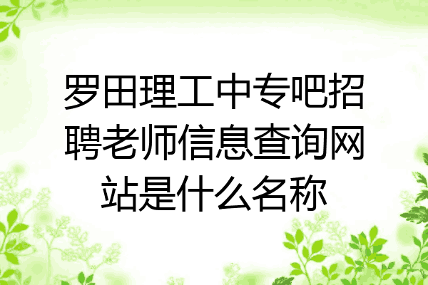 罗田理工中专吧招聘老师信息查询网站是什么名称