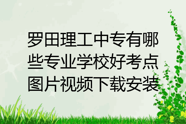 罗田理工中专有哪些专业学校好考点图片视频下载安装
