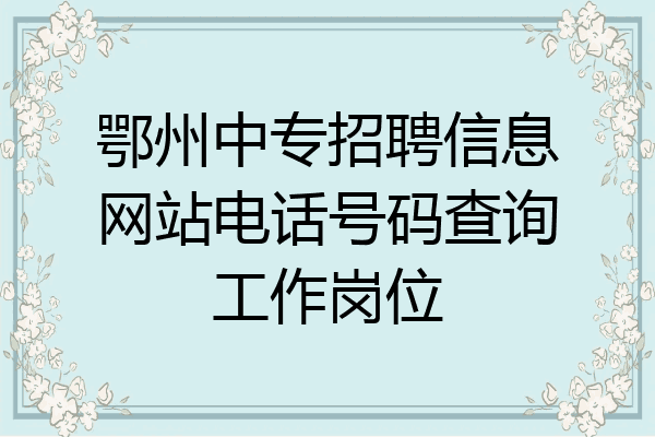 鄂州中专招聘信息网站电话号码查询工作岗位
