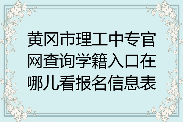 黄冈市理工中专官网查询学籍入口在哪儿看报名信息表