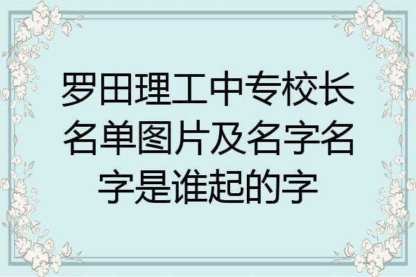 罗田理工中专校长名单图片及名字名字是谁起的字