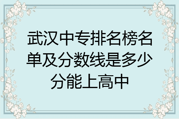 武汉中专排名榜名单及分数线是多少分能上高中
