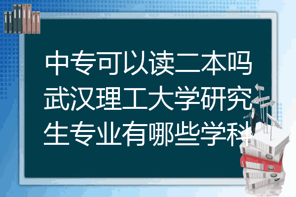 中专可以读二本吗武汉理工大学研究生专业有哪些学科