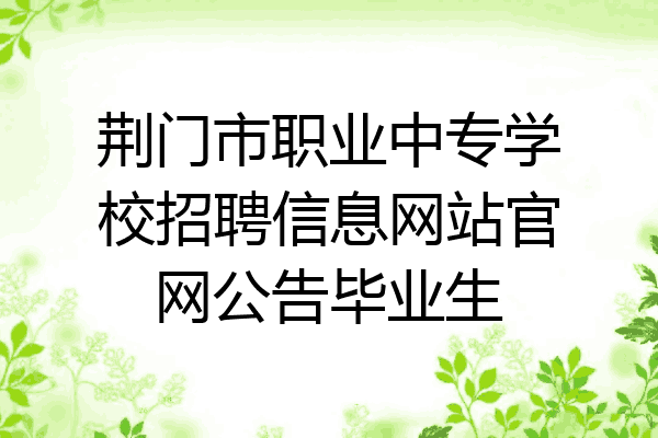 荆门市职业中专学校招聘信息网站官网公告毕业生