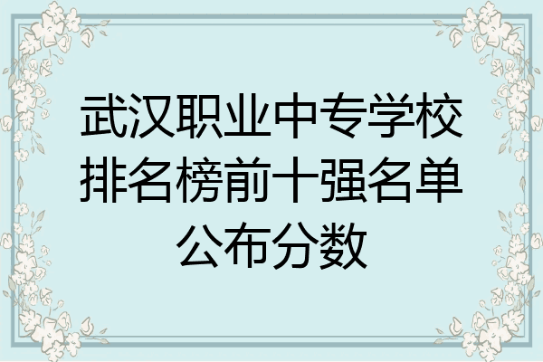 武汉职业中专学校排名榜前十强名单公布分数