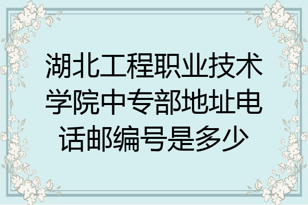 湖北工程职业技术学院中专部地址电话邮编号是多少