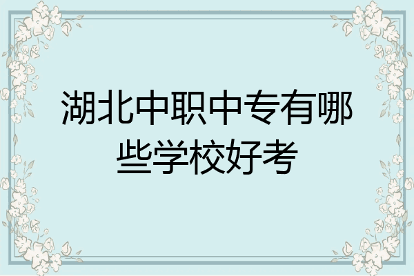 湖北中职中专有哪些学校好考