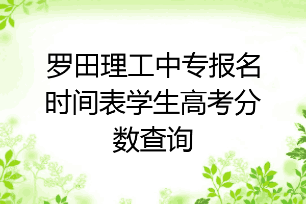 罗田理工中专报名时间表学生高考分数查询